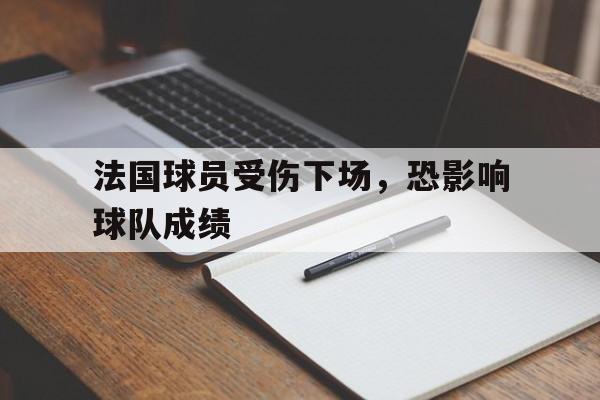 法国球员受伤下场，恐影响球队成绩的简单介绍