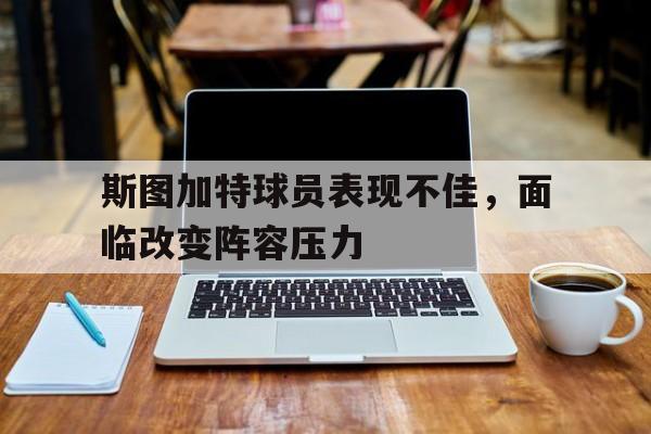 包含斯图加特球员表现不佳，面临改变阵容压力的词条